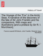 The Voyage of the "Fox" in the Arctic Seas. a Narrative of the Discovery of the Fate of Sir John Franklin and His Companions. with Maps and Illustrations [And a Preface by Sir R. I. Murchison].