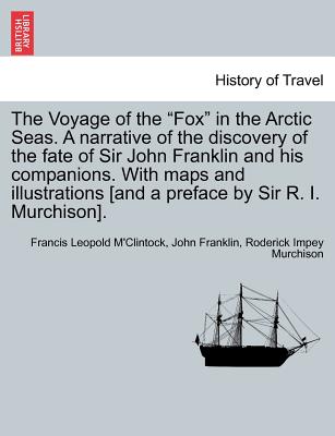 The Voyage of the "Fox" in the Arctic Seas. a Narrative of the Discovery of the Fate of Sir John Franklin and His Companions. with Maps and Illustrations [And a Preface by Sir R. I. Murchison]. - M'Clintock, Francis Leopold, Sir, and Franklin, John, and Murchison, Roderick Impey, Sir