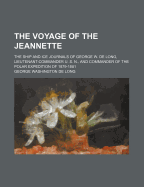 The Voyage of the Jeannette; The Ship and Ice Journals of George W. de Long, Lieutenant-Commander U. S. N., and Commander of the Polar Expedition of 1879-1881