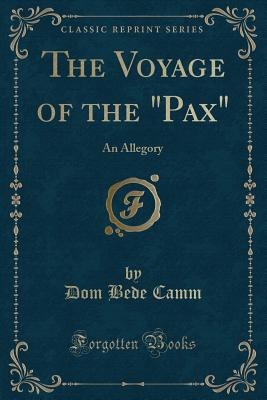 The Voyage of the Pax: An Allegory (Classic Reprint) - Camm, Dom Bede