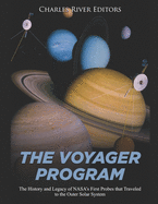 The Voyager Program: The History and Legacy of NASA's First Probes that Traveled to the Outer Solar System