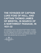 The Voyages of Captain Luke Foxe of Hull, and Captain Thomas James of Bristol, in Search of a Northwest Passage, in 1631-32