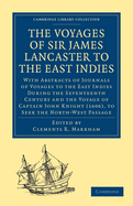 The Voyages of Sir James Lancaster, Kt., to the East Indies: With Abstracts of Journals of Voyages to the East Indies During the Seventeenth Century, Preserved in the India Office: And the Voyage of Captain John Knight (1606), to Seek the North-West Pass