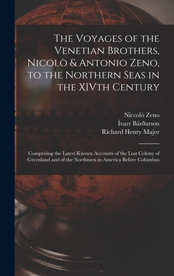 The Voyages of the Venetian Brothers, Nicol & Antonio Zeno, to the Northern Seas in the XIVth Century: Comprising the Latest Known Accounts of the Lost Colony of Greenland and of the Northmen in America Before Columbus - Major, Richard Henry, and Zeno, Niccol, and Brarson, varr