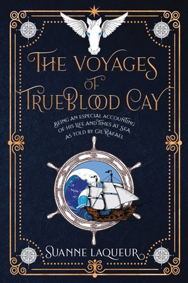 The Voyages of Trueblood Cay: Being an especial accounting of his life and times at sea, as told by Gil Rafael - Laqueur, Suanne