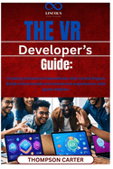 The VR Developer's Guide: Creating Immersive Experiences with Unreal Engine Build virtual worlds and immersive experiences with game engines