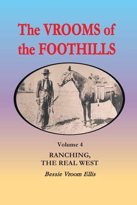 The Vrooms of the Foothills, Volume 4: Ranching, the Real West - Ellis, Bessie Vroom