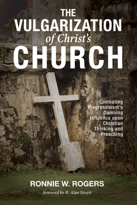The Vulgarization of Christ's Church - Rogers, Ronnie W