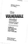 The Vulnerable Social Worker: Liability for Serving Children and Families - Besharov, Douglas J., and Besharov, Susan H.