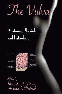 The Vulva: Anatomy, Physiology, and Pathology - Farage, Miranda A (Editor), and Maibach, Howard I, MD (Editor)