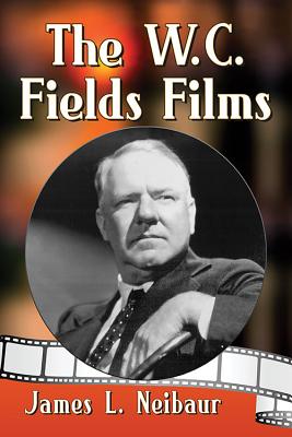 The W.C. Fields Films - Neibaur, James L