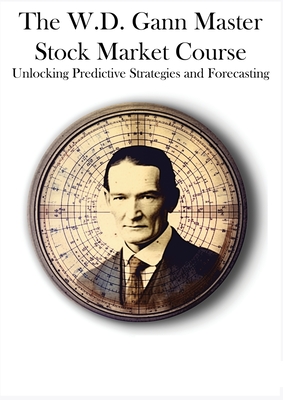 The W.D. Gann Master Stock Market Course: Unlocking Predictive Strategies and Forecasting - Gann, W D