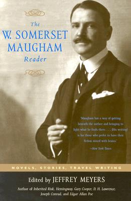 The W. Somerset Maugham Reader: Novels, Stories, Travel Writing - Meyers, Jeffrey (Editor)