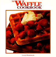 The Waffle Cookbook - Freiberger, Leslie