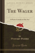 The Wager: A Poetic Comedy in One Act (Classic Reprint)