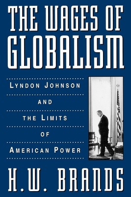 The Wages of Globalism: Lyndon Johnson and the Limits of American Power - Brands, H W