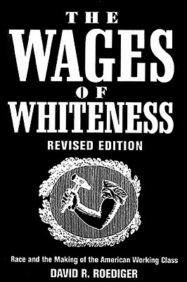 The Wages of Whiteness: Race and the Making of the American Working Class - Roediger, David R