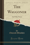 The Waggoner: And Other Poems (Classic Reprint)