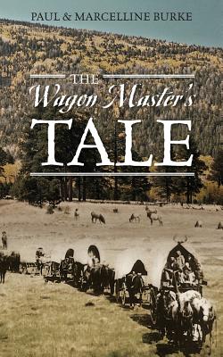 The Wagon Master's Tale - Burke, Paul, and Burke, Marcelline