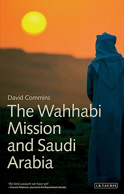 The Wahhabi Mission and Saudi Arabia - Commins, David