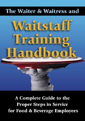 The Waiter & Waitress and Wait Staff Training Handbook: A Complete Guide to the Proper Steps in Service for Food & Beverage Employees - Arduser, Lora, and Brown, Douglas R