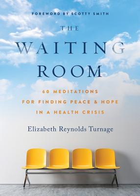 The Waiting Room: 60 Meditations for Finding Peace & Hope in a Health Crisis - Turnage, Elizabeth Reynolds, and Smith, Scotty (Foreword by)