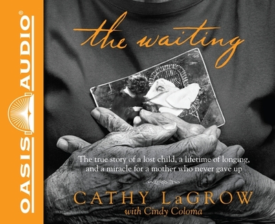 The Waiting: The True Story of a Lost Child, a Lifetime of Longing, and a Miracle for a Mother Who Never Gave Up - LaGrow, Cathy, and Coloma, Cindy (Contributions by), and Klein, Pamela (Narrator)