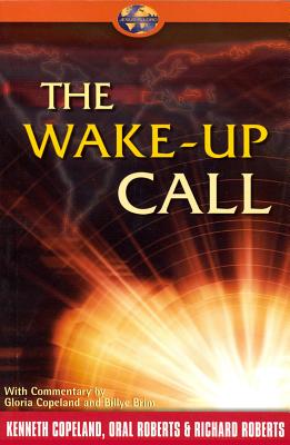 The Wake-Up Call - Copeland, Kenneth, and Roberts, Oral, and Roberts, Richard