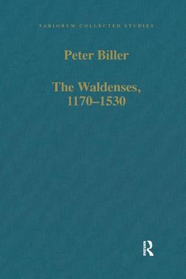 The Waldenses, 1170-1530: Between a Religious Order and a Church - Biller, Peter