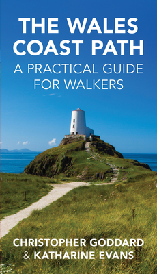 The Wales Coast Path: A Practical Guide for Walkers - Goddard, Chris (Designer), and Evans, Katharine