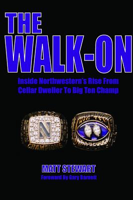 The Walk-On: Inside Northwestern's Rise From Cellar Dweller To Big Ten Champ - Stewart, Matt