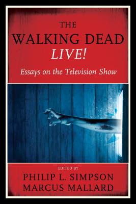 The Walking Dead Live!: Essays on the Television Show - Simpson, Philip L. (Editor), and Mallard, Marcus (Editor)