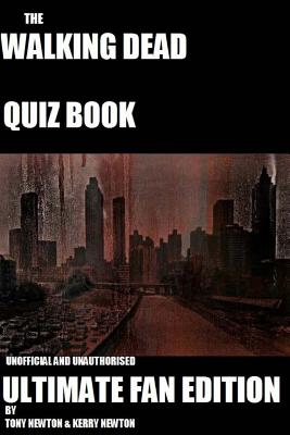 The Walking Dead Quiz Book: Ultimate Fan Edition - Newton, Kerry L, and Newton, Tony