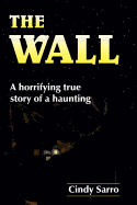 The Wall: A Horrifying True Story of a Haunting