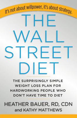 The Wall Street Diet: The Surprisingly Simple Weight Loss Plan for Hardworking People Who Don't Have Time to Diet - Bauer, Heather, Rd, and Matthews, Kathy