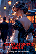 The Wallflower's Gambit: A Steamy Historical Romance