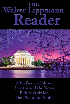 The Walter Lippmann Reader: A Preface to Politics, Liberty and the News, Public Opinion, The Phantom Public - Lippmann, Walter