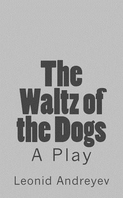 The Waltz of the Dogs: A Play - Bernstein, Herman (Translated by), and Andreyev, Leonid Nikolayevich