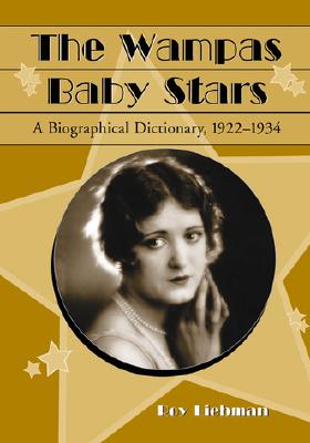 The Wampas Baby Stars: A Biographical Dictionary, 1922-1934 - Liebman, Roy