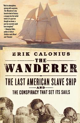 The Wanderer: The Last American Slave Ship and the Conspiracy That Set Its Sails - Calonius, Erik