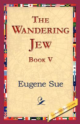 The Wandering Jew, Book V - Sue, Eugene, and 1stworld Library (Editor)