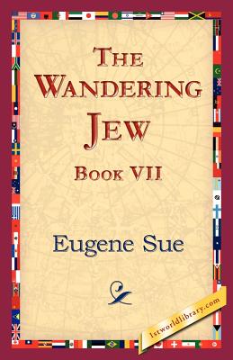 The Wandering Jew, Book VII - Sue, Eugene, and 1stworld Library (Editor)