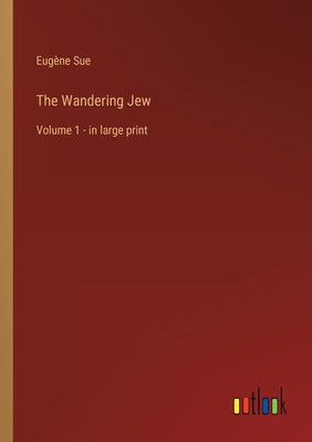 The Wandering Jew: Volume 1 - in large print - Sue, Eugne