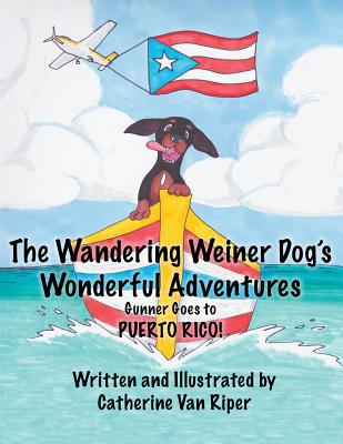 The Wandering Weiner Dog's Wonderful Adventures: Gunner Goes to Puerto Rico! - Sopranzi, Tony (Designer)