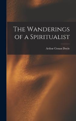 The Wanderings of a Spiritualist - Doyle, Arthur Conan, Sir