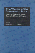 The Waning of the Communist State: Economic Origins of Political Decline in China and Hungary