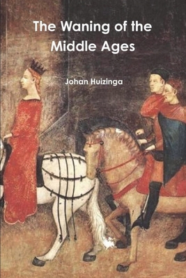 The Waning of the Middle Ages - Huizinga, Johan