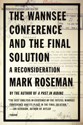 The Wannsee Conference and the Final Solution: A Reconsideration - Roseman, Mark