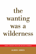 The Wanting Was a Wilderness: Cheryl Strayed's Wild and the Art of Memoir (...Afterwords)