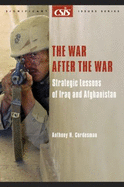 The War After the War: Strategic Lessons of Iraq and Afghanistan - Cordesman, Anthony H, Dr.